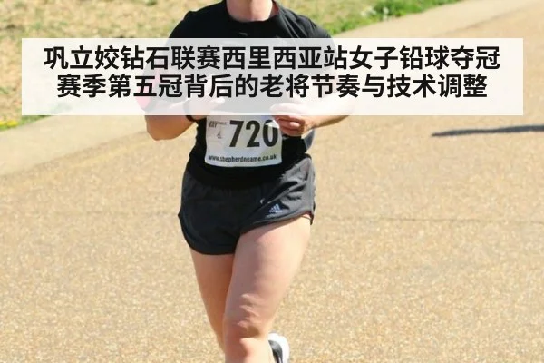 巩立姣钻石联赛西里西亚站女子铅球夺冠 赛季第五冠背后的老将节奏与技术调整